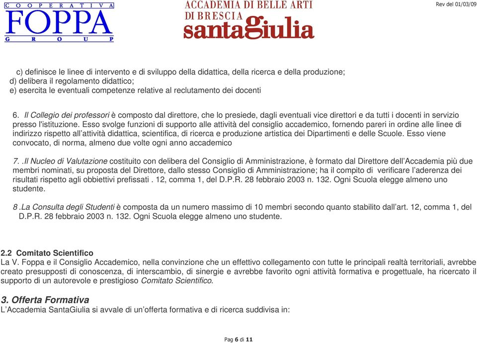 Esso svolge funzioni di supporto alle attività del consiglio accademico, fornendo pareri in ordine alle linee di indirizzo rispetto all attività didattica, scientifica, di ricerca e produzione