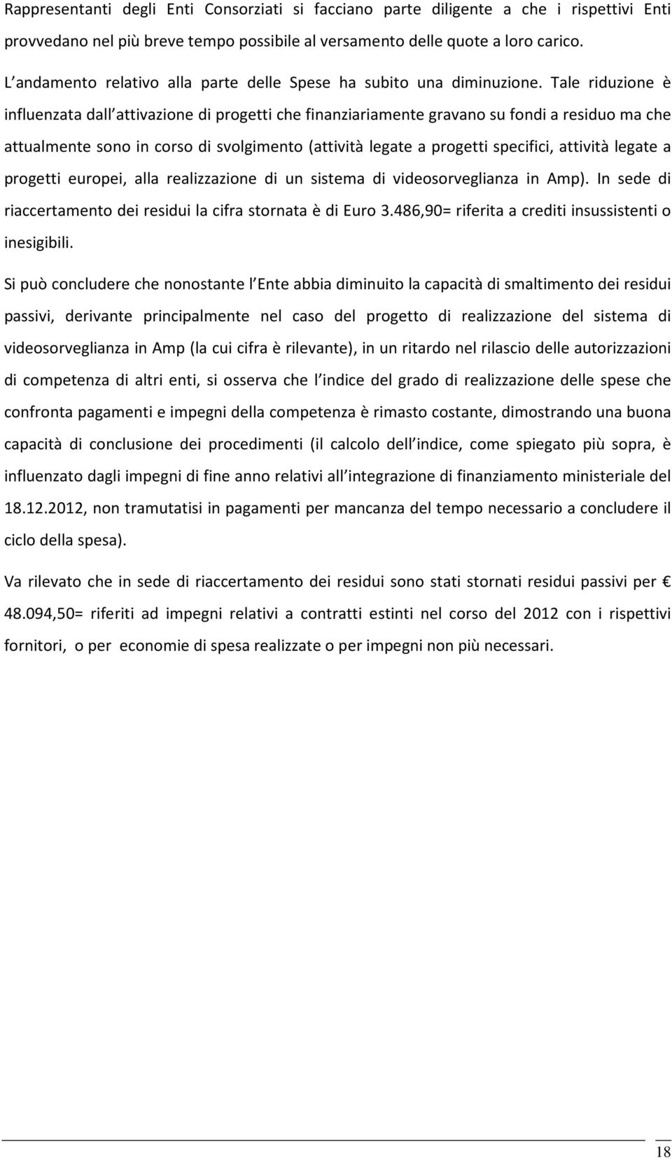 Tale riduzione è influenzata dall attivazione di progetti che finanziariamente gravano su fondi a residuo ma che attualmente sono in corso di svolgimento (attività legate a progetti specifici,