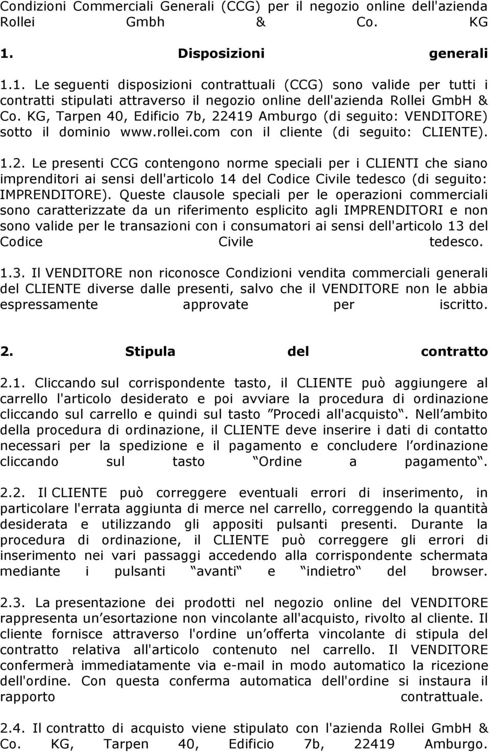 KG, Tarpen 40, Edificio 7b, 22419 Amburgo (di seguito: VENDITORE) sotto il dominio www.rollei.com con il cliente (di seguito: CLIENTE). 1.2. Le presenti CCG contengono norme speciali per i CLIENTI che siano imprenditori ai sensi dell'articolo 14 del Codice Civile tedesco (di seguito: IMPRENDITORE).