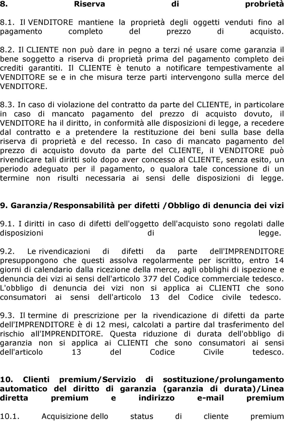 Il CLIENTE è tenuto a notificare tempestivamente al VENDITORE se e in che misura terze parti intervengono sulla merce del VENDITORE. 8.3.