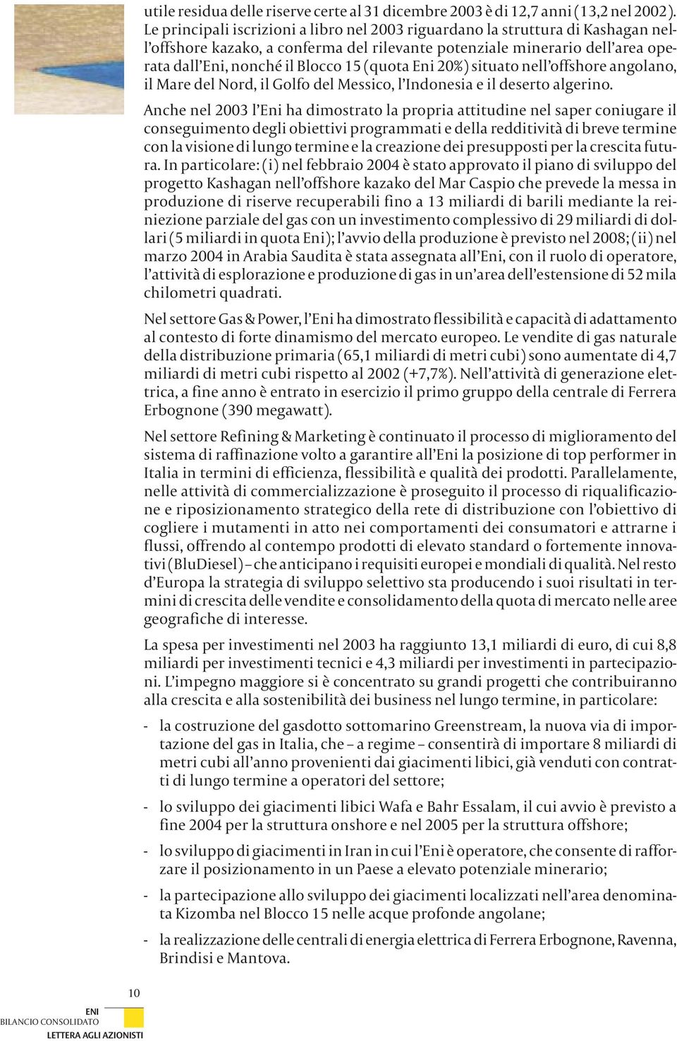 (quota Eni 20%) situato nell offshore angolano, il Mare del Nord, il Golfo del Messico, l Indonesia e il deserto algerino.