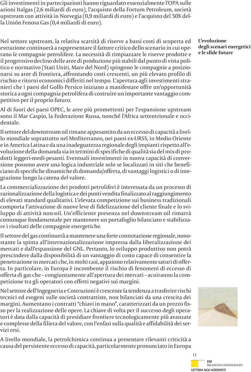 Nel settore upstream, la relativa scarsità di riserve a bassi costi di scoperta ed estrazione continuerà a rappresentare il fattore critico dello scenario in cui operano le compagnie petrolifere.