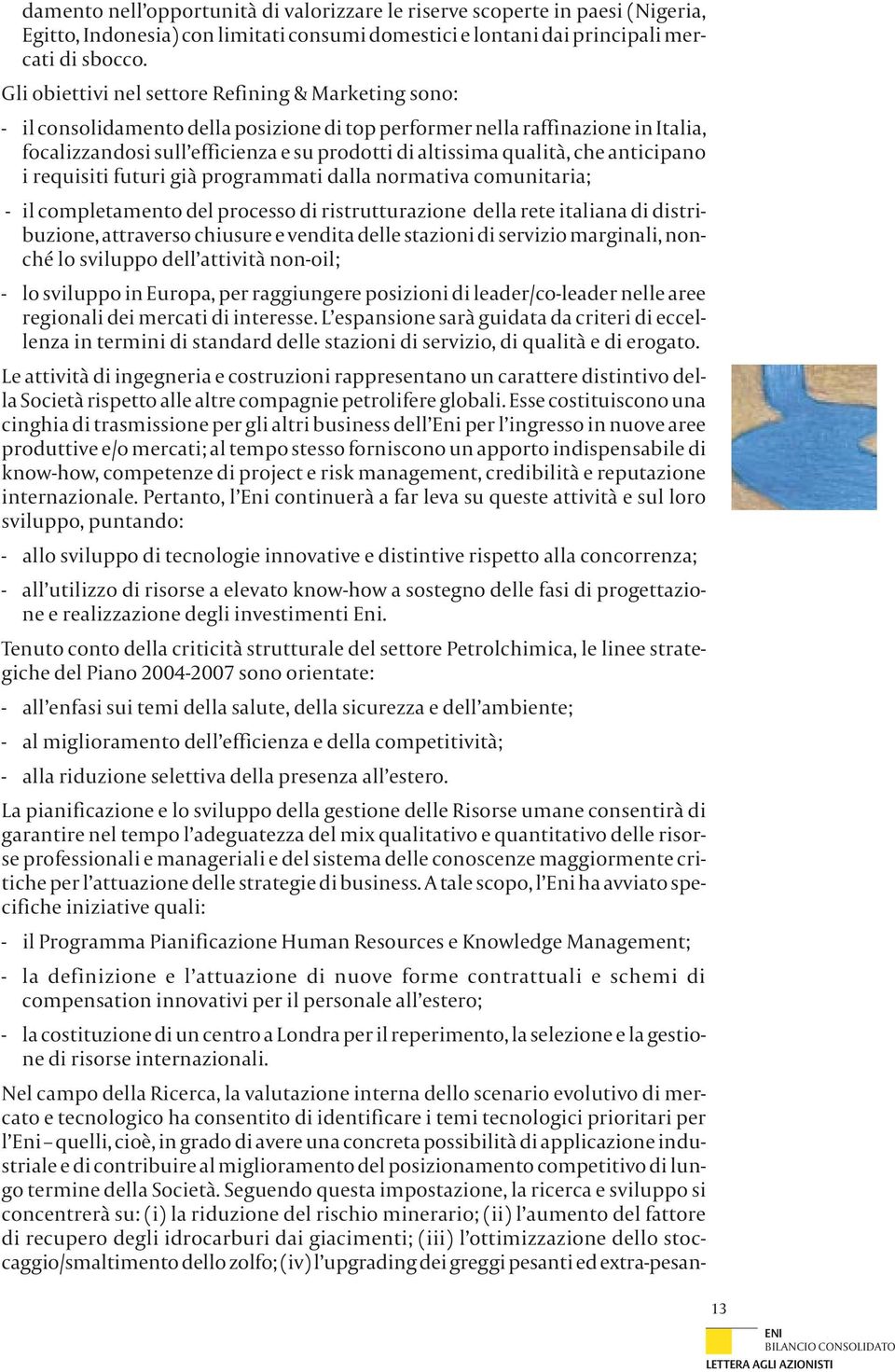 qualità, che anticipano i requisiti futuri già programmati dalla normativa comunitaria; - il completamento del processo di ristrutturazione della rete italiana di distribuzione, attraverso chiusure e