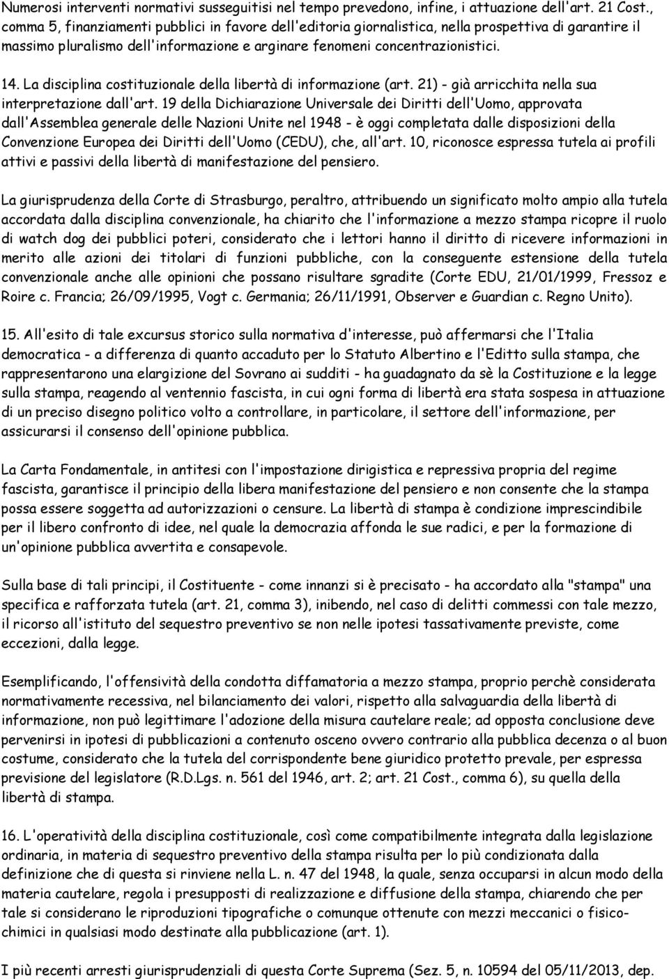 La disciplina costituzionale della libertà di informazione (art. 21) - già arricchita nella sua interpretazione dall'art.