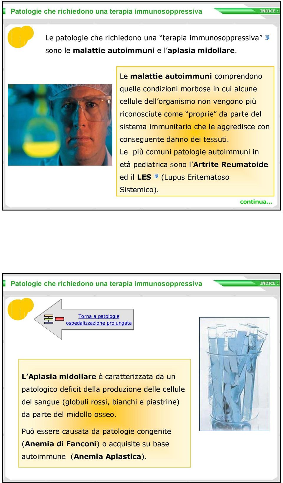 conseguente danno dei tessuti. Le più comuni patologie autoimmuni in età pediatrica sono l Artrite Reumatoide ed il LES (Lupus Eritematoso Sistemico).