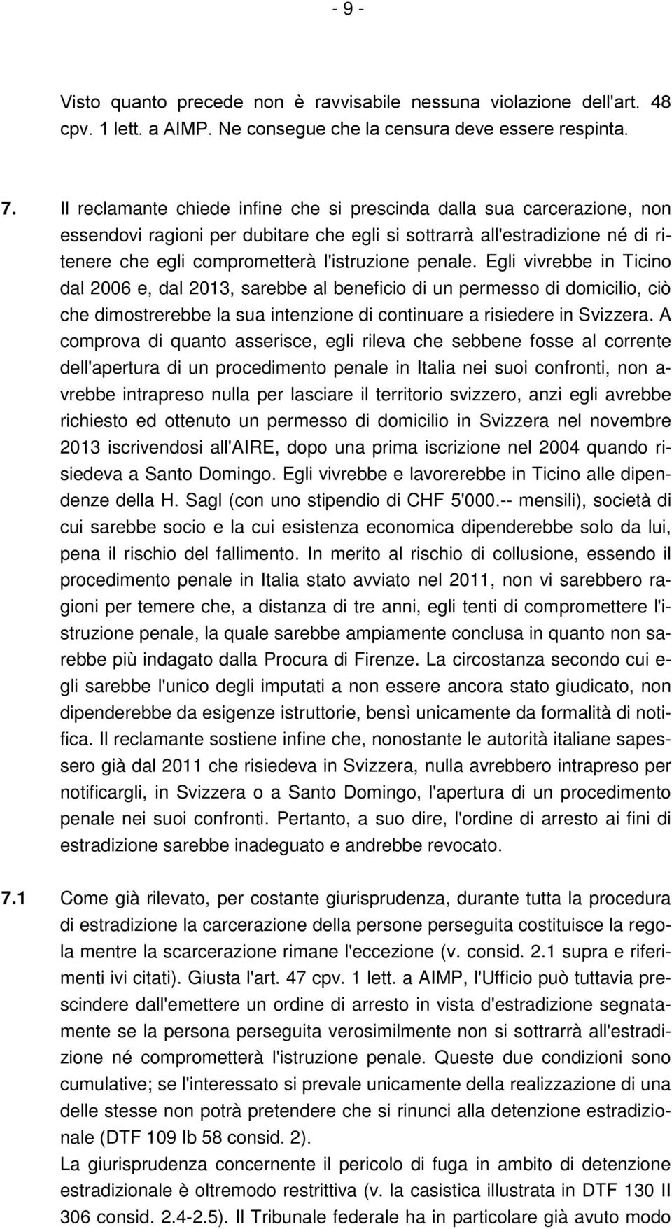 penale. Egli vivrebbe in Ticino dal 2006 e, dal 2013, sarebbe al beneficio di un permesso di domicilio, ciò che dimostrerebbe la sua intenzione di continuare a risiedere in Svizzera.