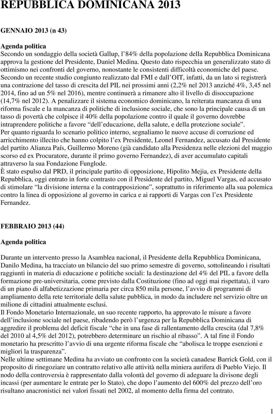 Secondo un recente studio congiunto realizzato dal FMI e dall OIT, infatti, da un lato si registrerà una contrazione del tasso di crescita del PIL nei prossimi anni (2,2% nel 2013 anziché 4%, 3,45