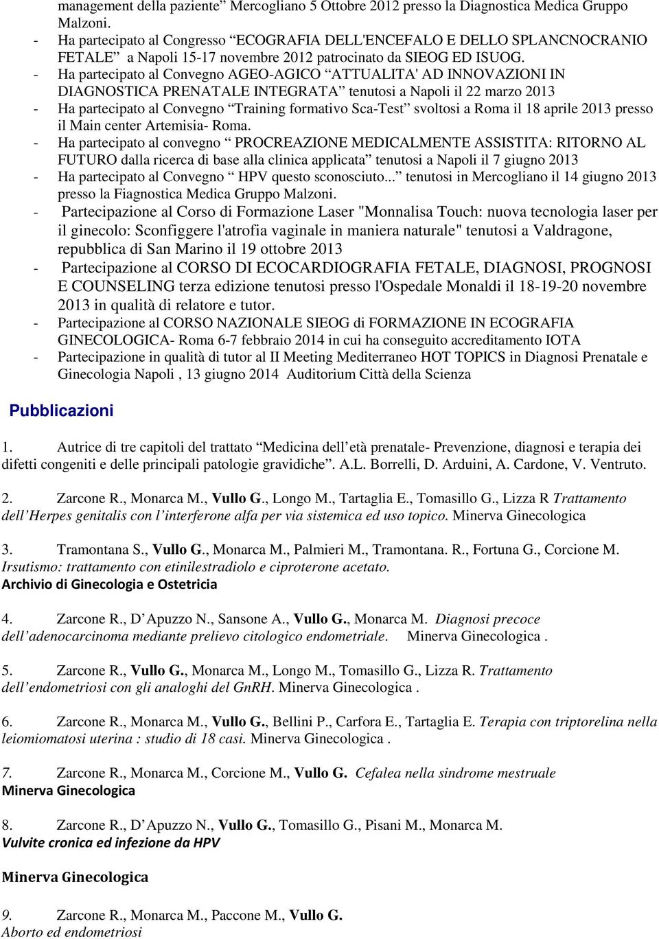 - Ha partecipato al Convegno AGEO-AGICO ATTUALITA' AD INNOVAZIONI IN DIAGNOSTICA PRENATALE INTEGRATA tenutosi a Napoli il 22 marzo 2013 - Ha partecipato al Convegno Training formativo Sca-Test