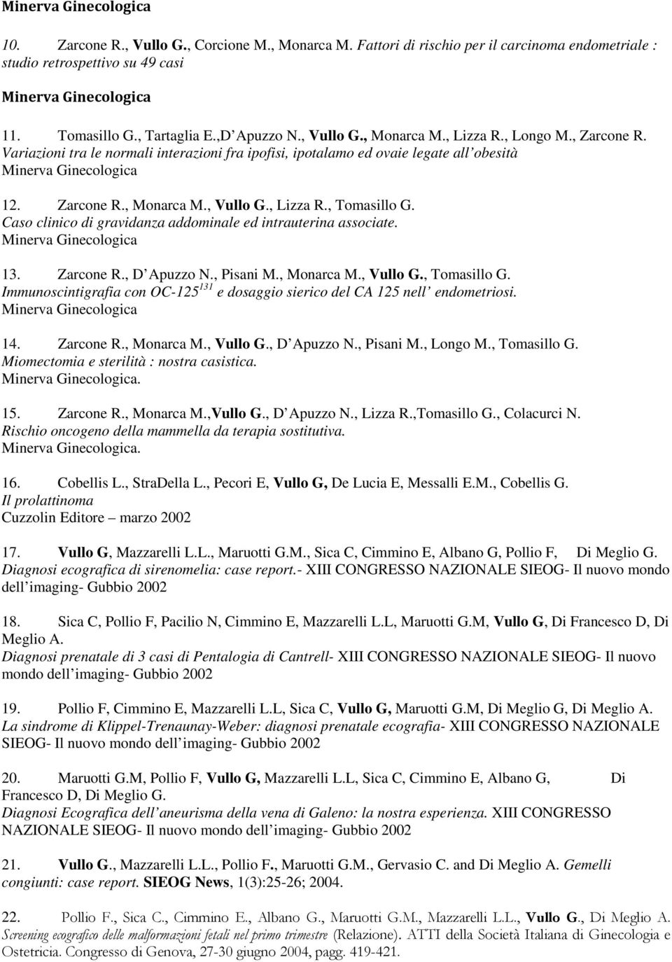 Caso clinico di gravidanza addominale ed intrauterina associate. 13. Zarcone R., D Apuzzo N., Pisani M., Monarca M., Vullo G., Tomasillo G.