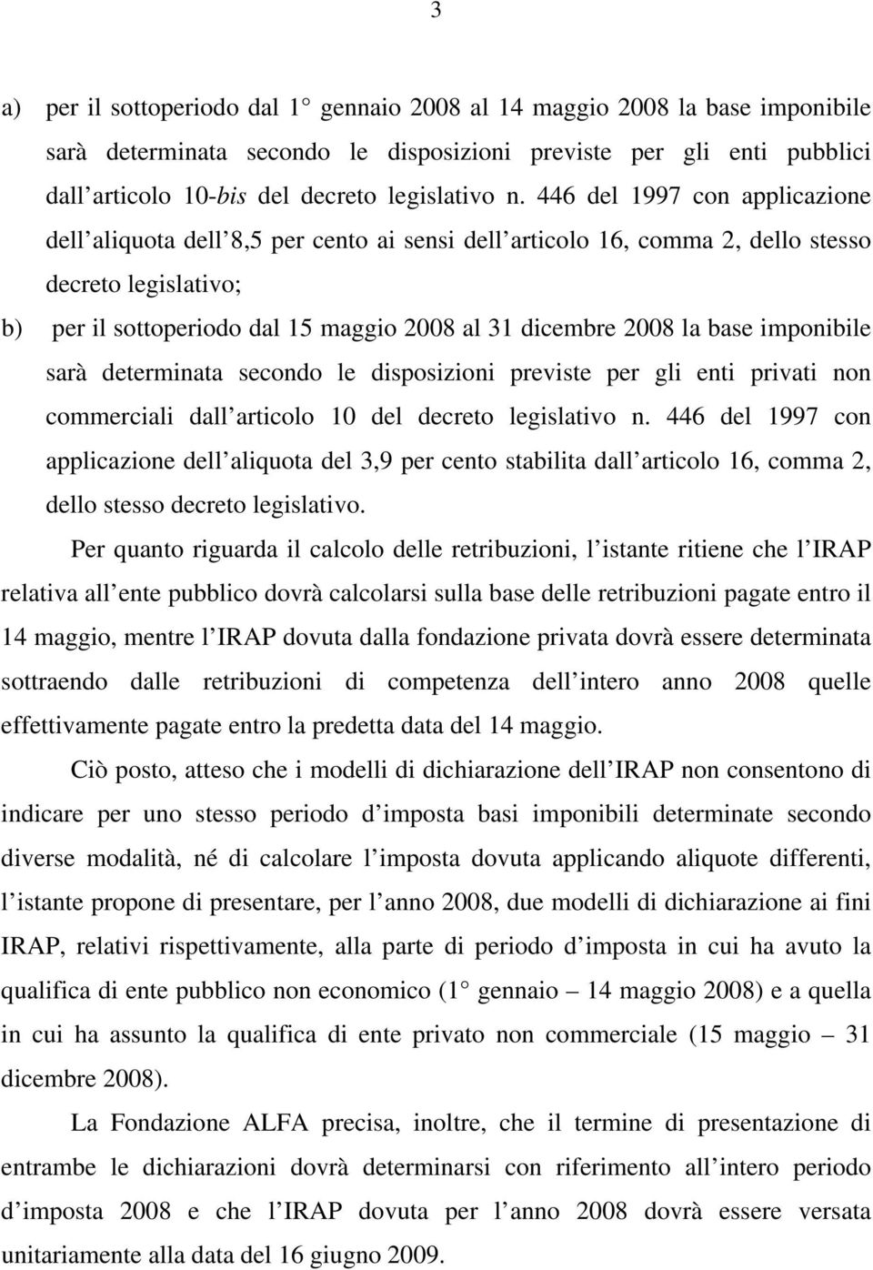 base imponibile sarà determinata secondo le disposizioni previste per gli enti privati non commerciali dall articolo 10 del decreto legislativo n.