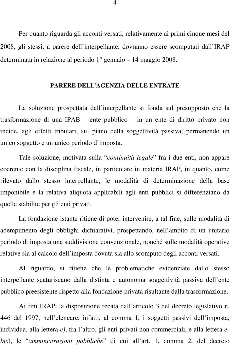 PARERE DELL'AGENZIA DELLE ENTRATE La soluzione prospettata dall interpellante si fonda sul presupposto che la trasformazione di una IPAB ente pubblico in un ente di diritto privato non incide, agli