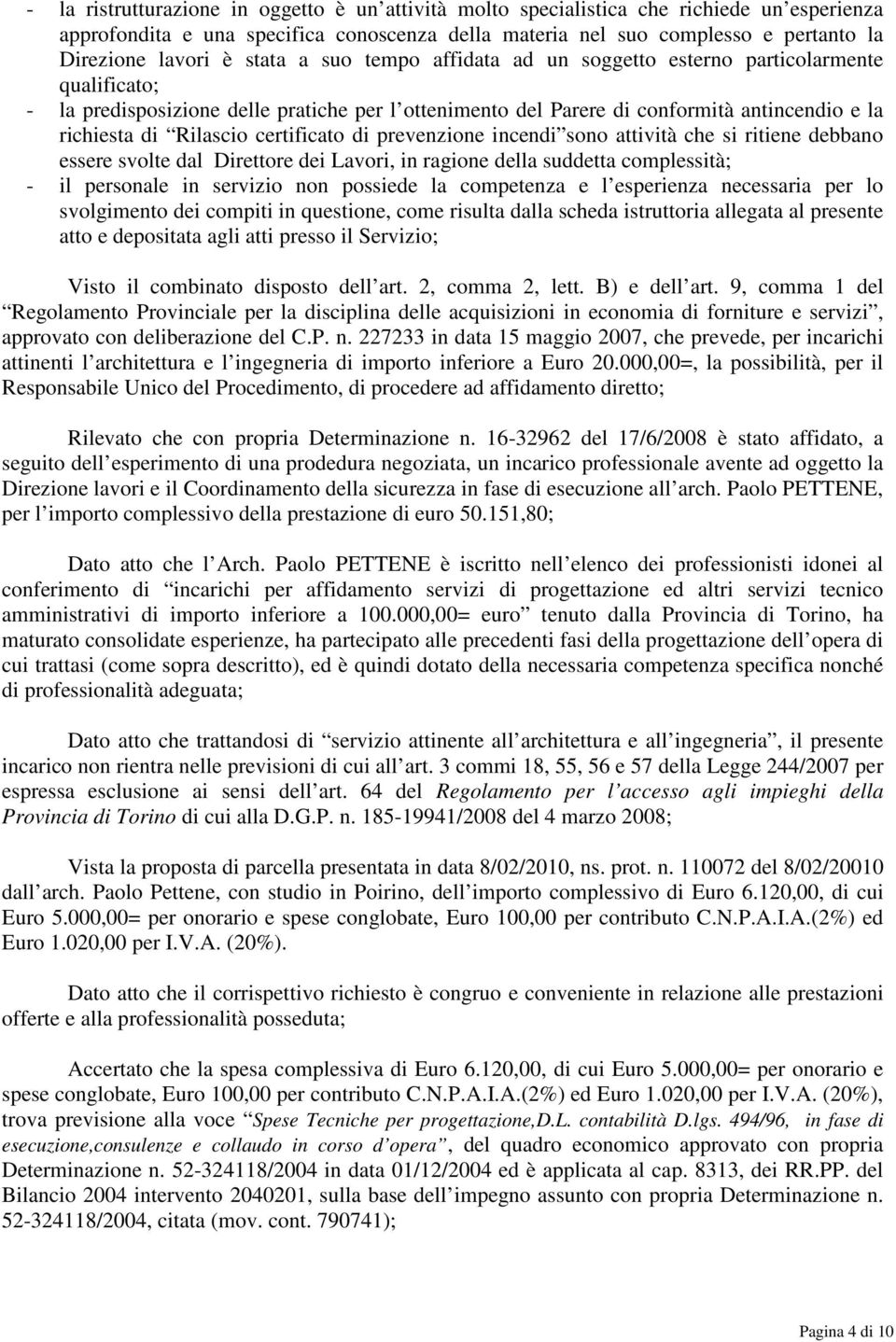 certificato di prevenzione incendi sono attività che si ritiene debbano essere svolte dal Direttore dei Lavori, in ragione della suddetta complessità; - il personale in servizio non possiede la