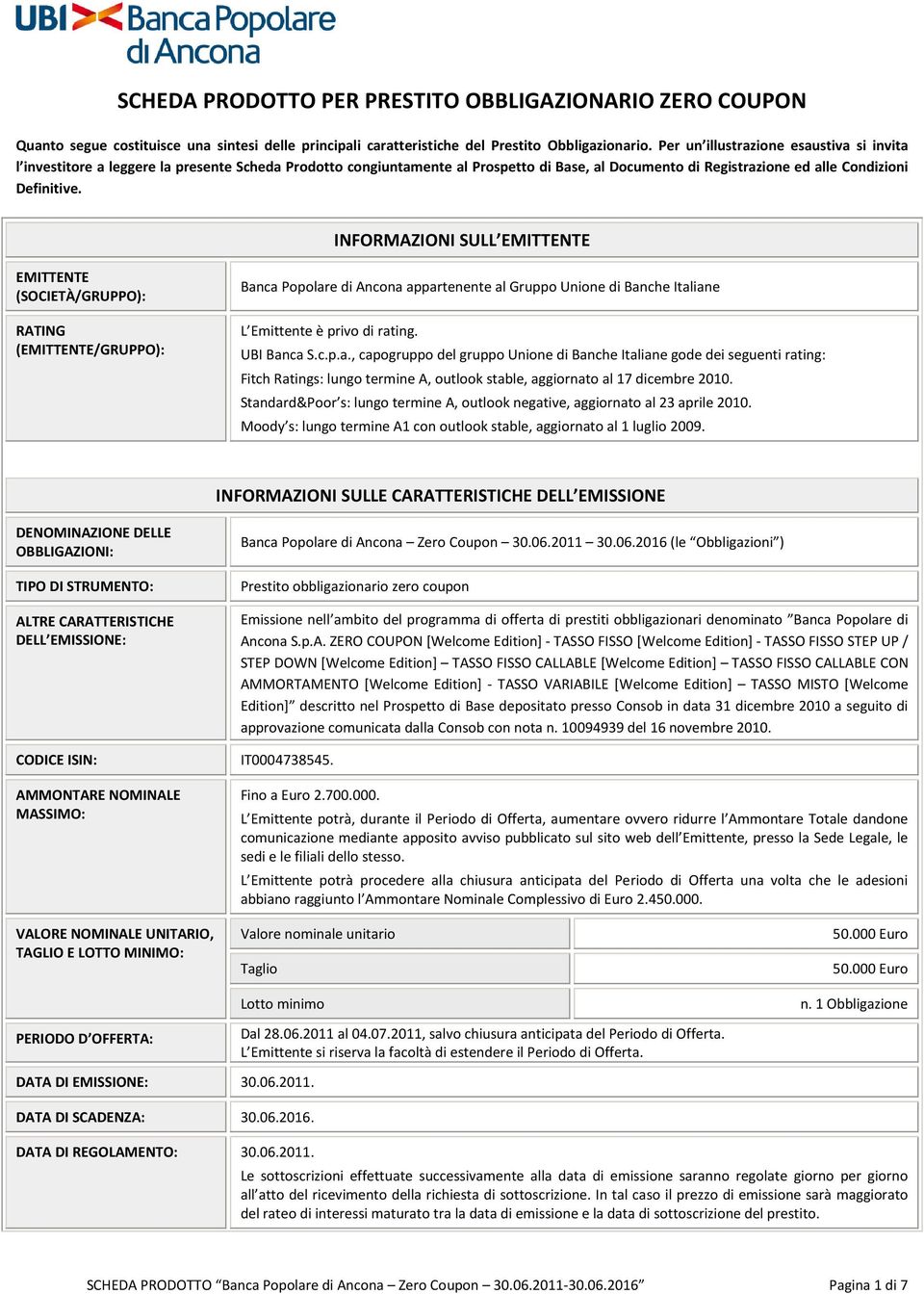 INFORMAZIONI SULL EMITTENTE EMITTENTE (SOCIETÀ/GRUPPO): RATING (EMITTENTE/GRUPPO): Banca Popolare di Ancona appartenente al Gruppo Unione di Banche Italiane L Emittente è privo di rating. UBI Banca S.