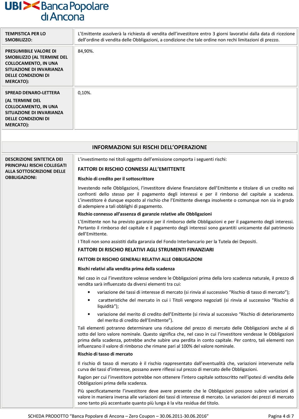 ordine di vendita delle Obbligazioni, a condizione che tale ordine non rechi limitazioni di prezzo. 84,90%. 0,10%.