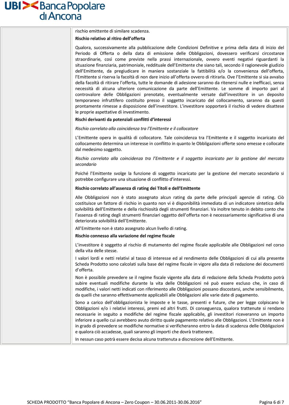 Obbligazioni, dovessero verificarsi circostanze straordinarie, così come previste nella prassi internazionale, ovvero eventi negativi riguardanti la situazione finanziaria, patrimoniale, reddituale