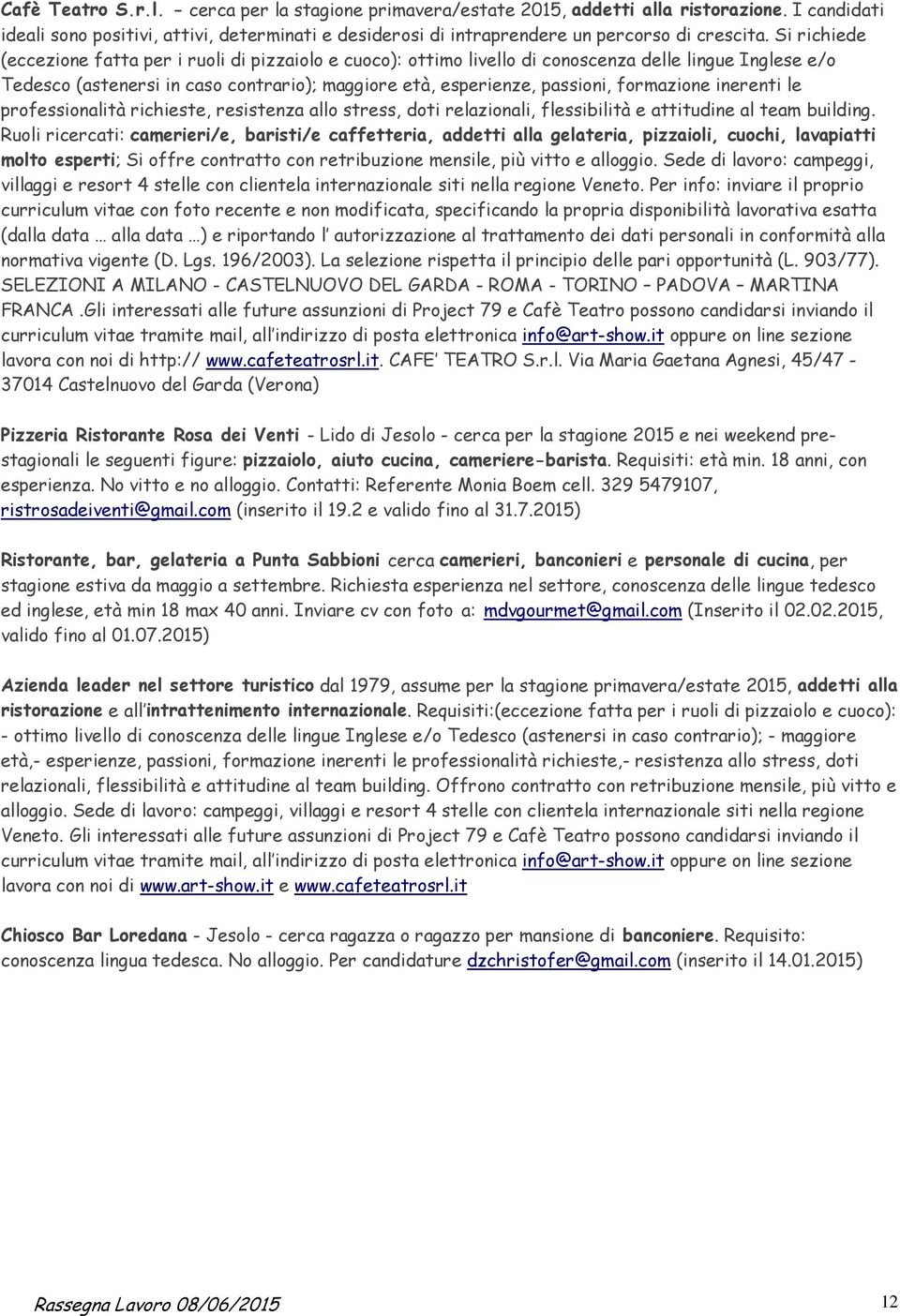 Si richiede (eccezione fatta per i ruoli di pizzaiolo e cuoco): ottimo livello di conoscenza delle lingue Inglese e/o Tedesco (astenersi in caso contrario); maggiore età, esperienze, passioni,