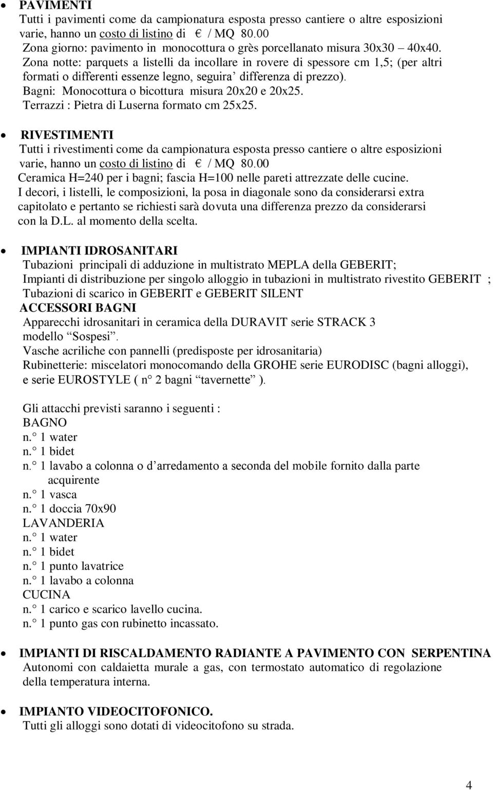 Zona notte: parquets a listelli da incollare in rovere di spessore cm 1,5; (per altri formati o differenti essenze legno, seguira differenza di prezzo).