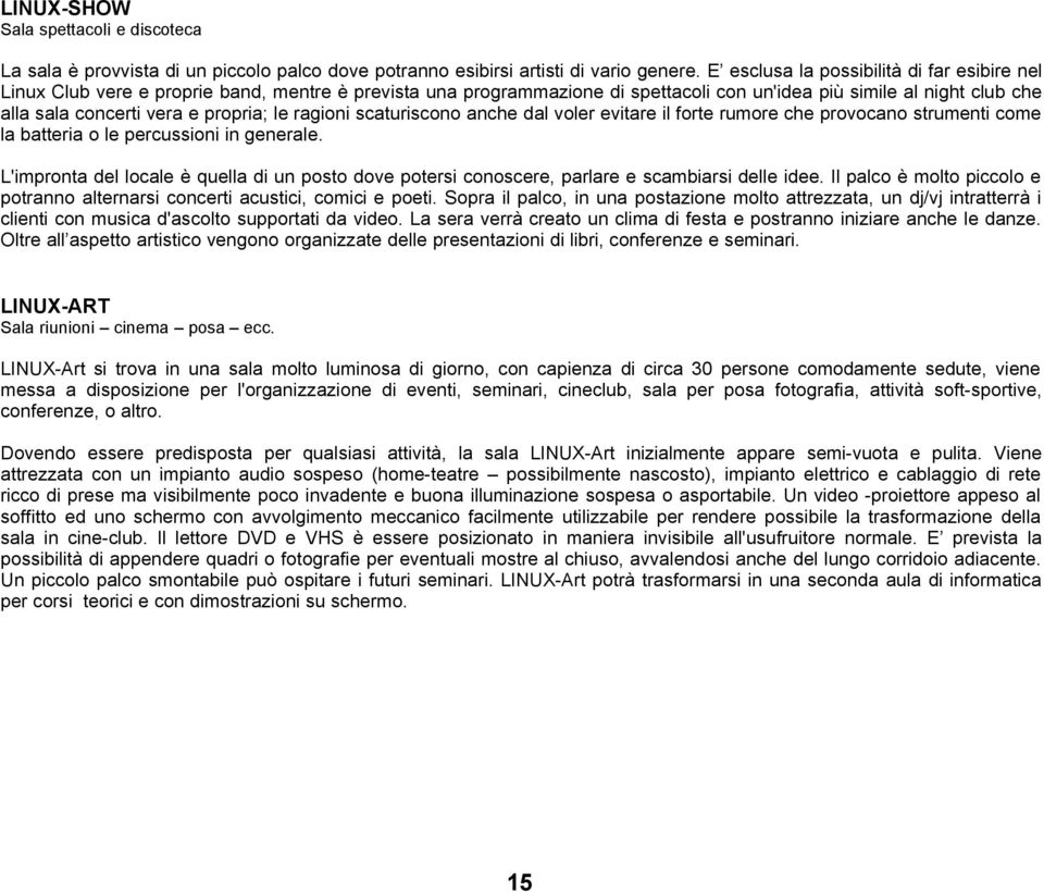 propria; le ragioni scaturiscono anche dal voler evitare il forte rumore che provocano strumenti come la batteria o le percussioni in generale.