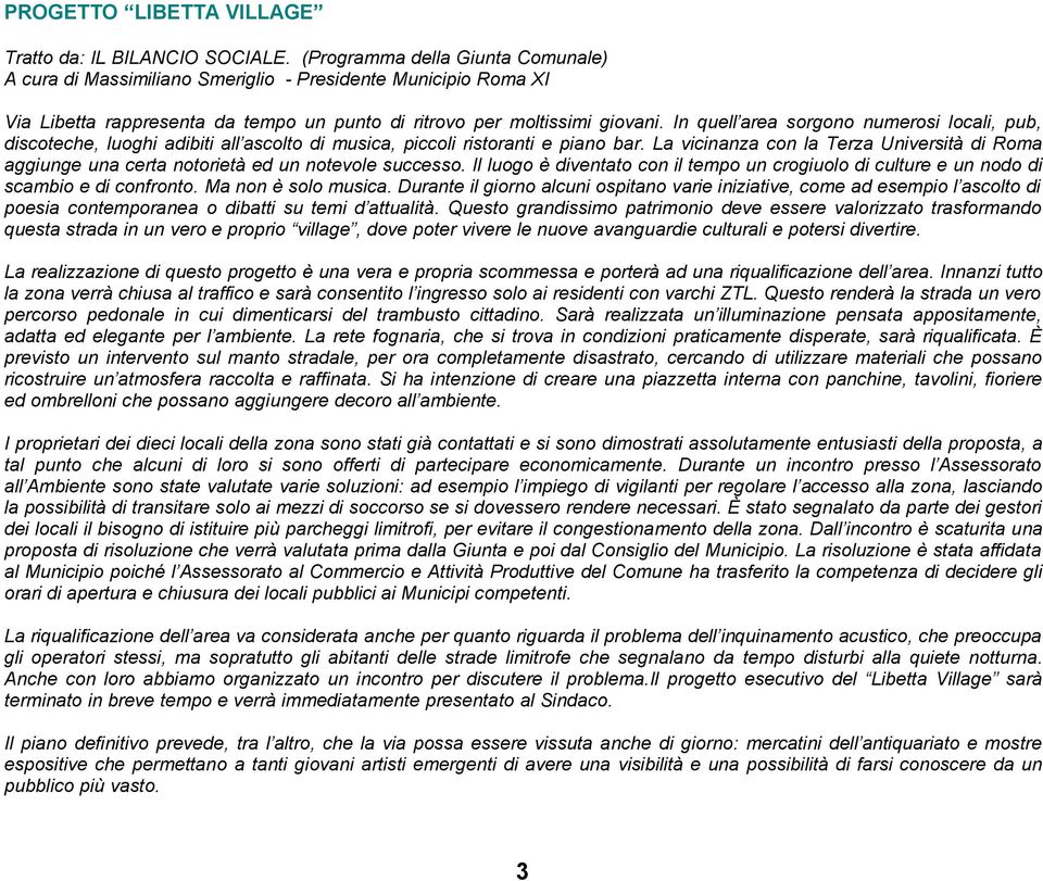 In quell area sorgono numerosi locali, pub, discoteche, luoghi adibiti all ascolto di musica, piccoli ristoranti e piano bar.