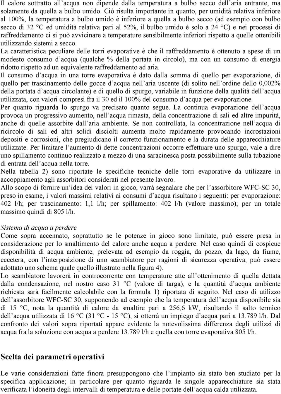 al 52%, il bulbo umido è solo a 24 C) e nei processi di raffreddamento ci si può avvicinare a temperature sensibilmente inferiori rispetto a quelle ottenibili utilizzando sistemi a secco.