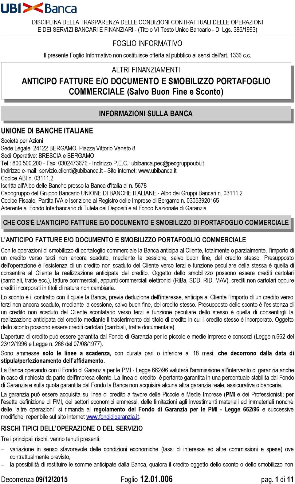 stituisce offerta al pubblico ai sensi dell'art. 1336 c.c. INFORMAZIONI SULLA BANCA UNIONE DI BANCHE ITALIANE Società per Azioni Sede Legale: 24122 BERGAMO, Piazza Vittorio Veneto 8 Sedi Operative: BRESCIA e BERGAMO Tel.