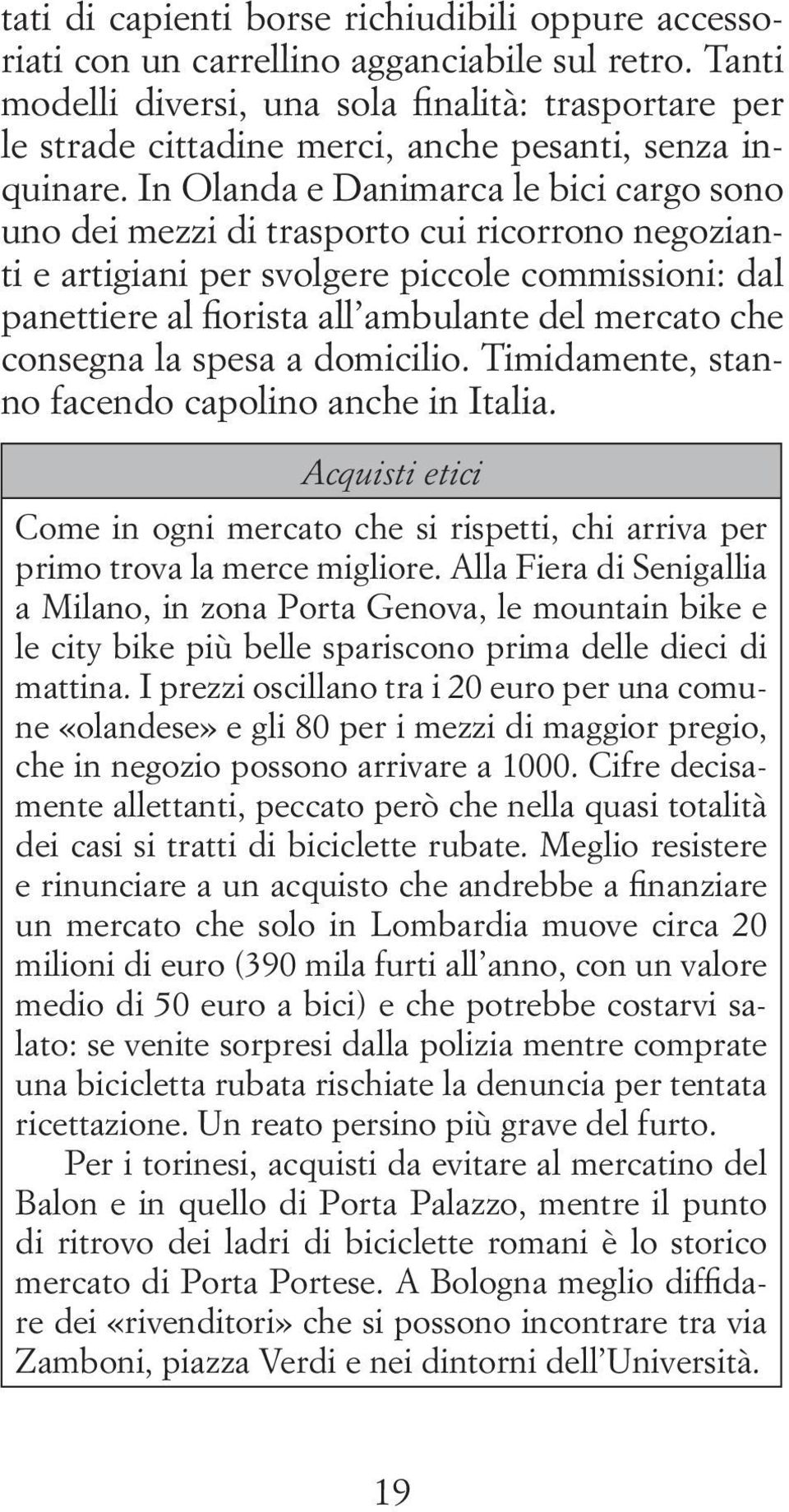 In Olanda e Danimarca le bici cargo sono uno dei mezzi di trasporto cui ricorrono negozianti e artigiani per svolgere piccole commissioni: dal panettiere al fiorista all ambulante del mercato che