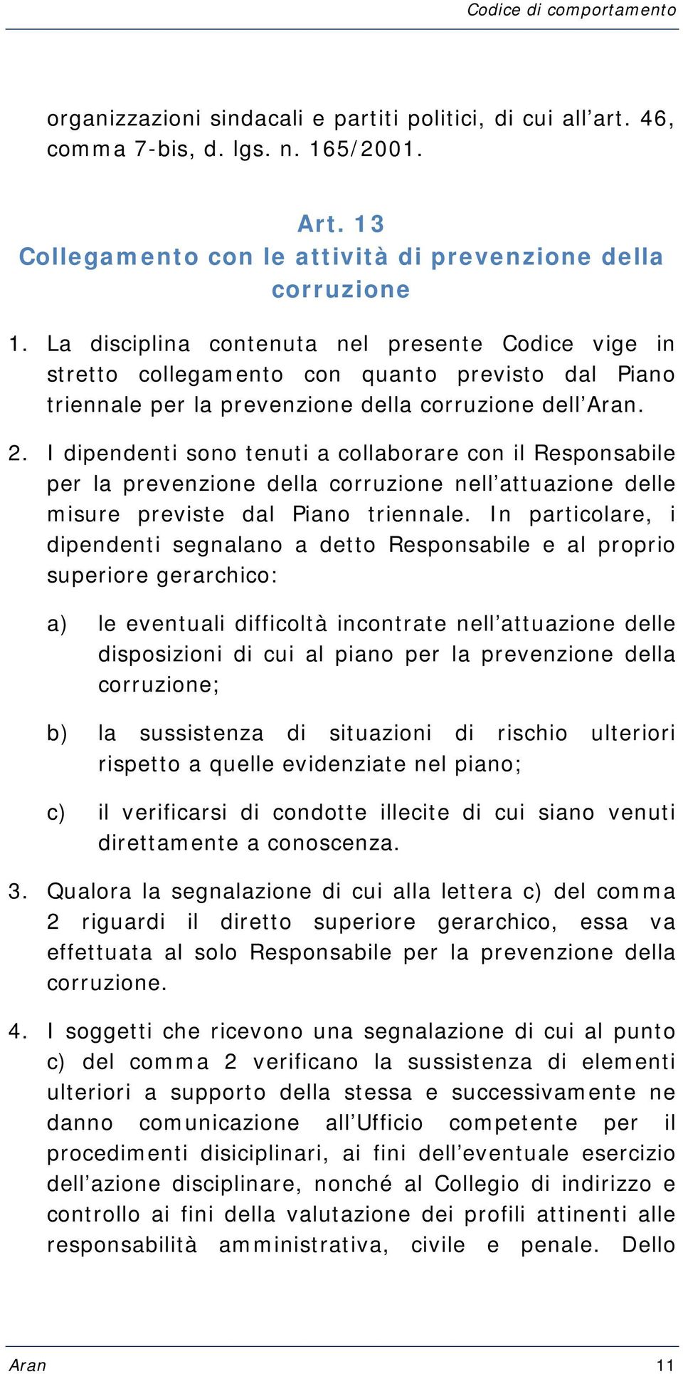 I dipendenti sono tenuti a collaborare con il Responsabile per la prevenzione della corruzione nell attuazione delle misure previste dal Piano triennale.