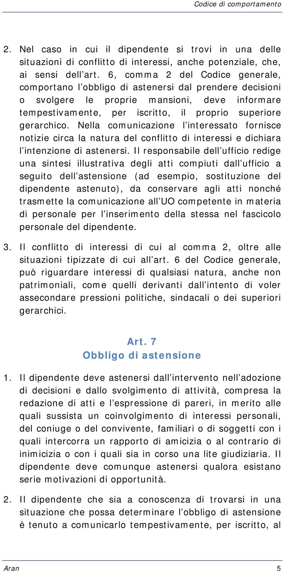 Nella comunicazione l interessato fornisce notizie circa la natura del conflitto di interessi e dichiara l intenzione di astenersi.