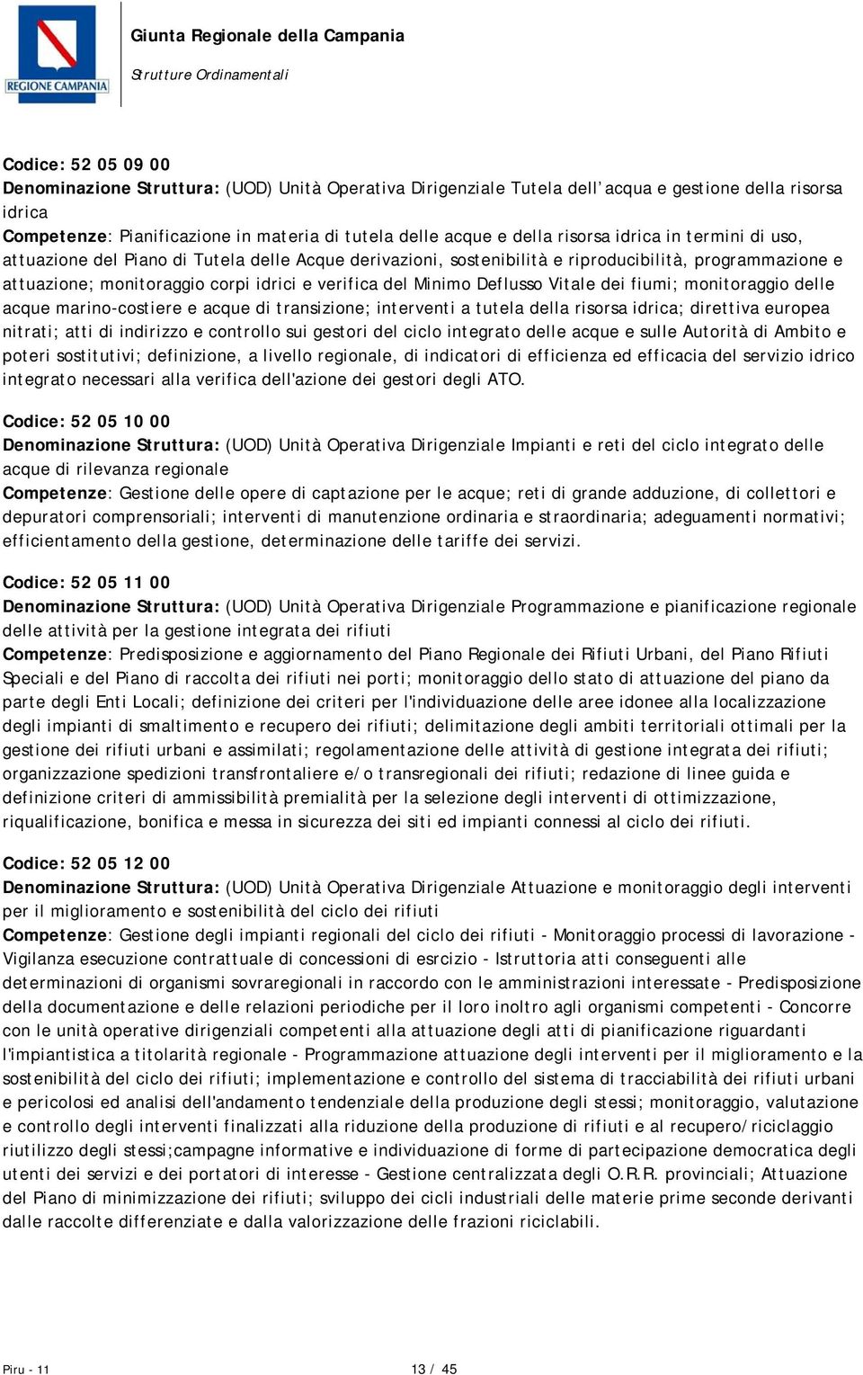 Deflusso Vitale dei fiumi; monitoraggio delle acque marino-costiere e acque di transizione; interventi a tutela della risorsa idrica; direttiva europea nitrati; atti di indirizzo e controllo sui