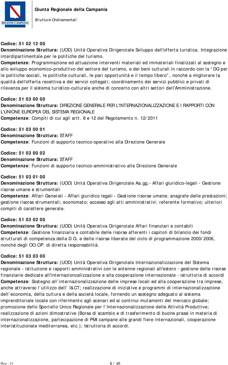 la DG per le politiche sociali, le politiche culturali, le pari opportunità e il tempo libero, nonché a migliorare la qualità dell'offerta recettiva e dei servizi collegati; coordinamento dei servizi