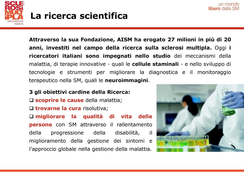 migliorare la diagnostica e il monitoraggio terapeutico nella SM, quali le neuroimmagini.