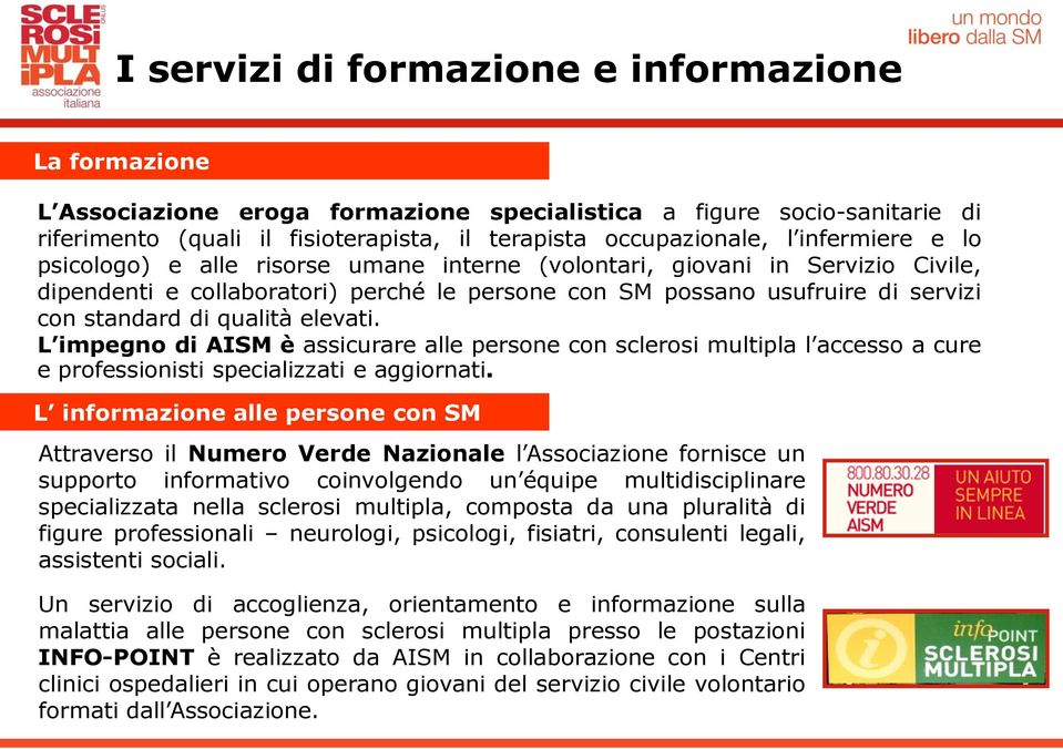 qualità elevati. L impegno di AISM è assicurare alle persone con sclerosi multipla l accesso a cure e professionisti specializzati e aggiornati.