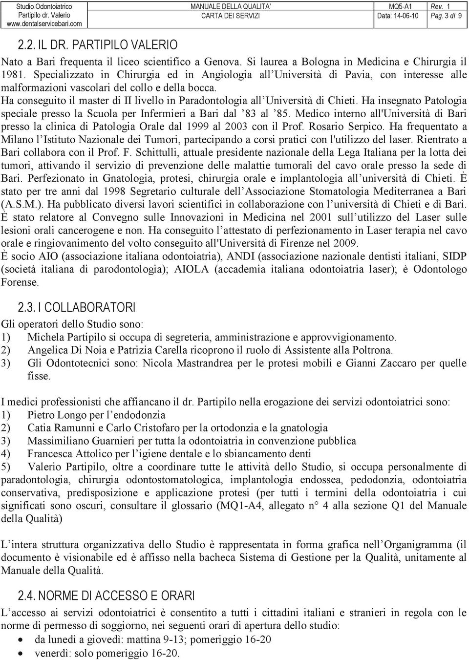 Ha conseguito il master di II livello in Paradontologia all Università di Chieti. Ha insegnato Patologia speciale presso la Scuola per Infermieri a Bari dal 83 al 85.