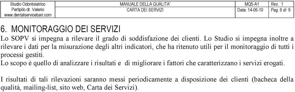 i processi gestiti. Lo scopo è quello di analizzare i risultati e di migliorare i fattori che caratterizzano i servizi erogati.