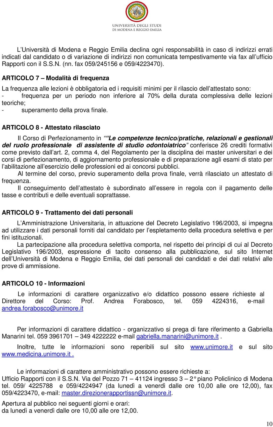 ARTICOLO 7 Modalità di frequenza La frequenza alle lezioni è obbligatoria ed i requisiti minimi per il rilascio dell attestato sono: - frequenza per un periodo non inferiore al 70% della durata