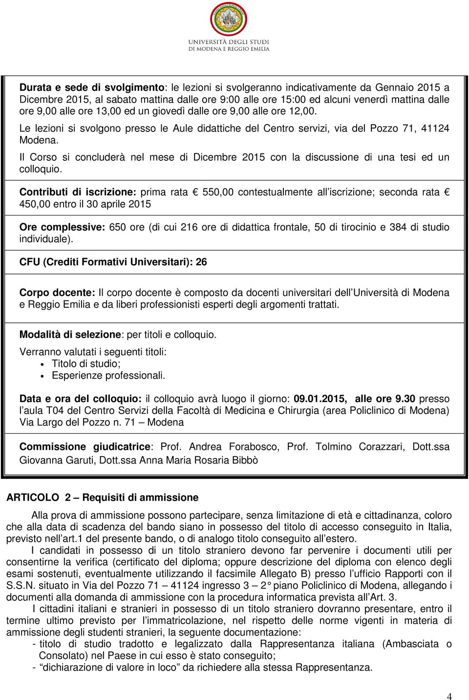 Il Corso si concluderà nel mese di Dicembre 2015 con la discussione di una tesi ed un colloquio.