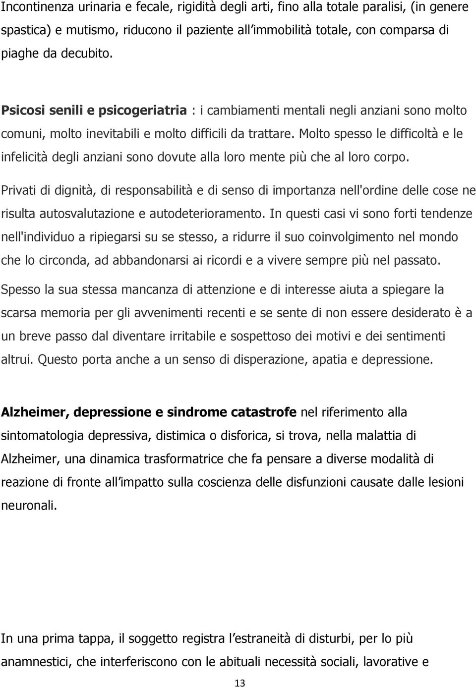 Molto spesso le difficoltà e le infelicità degli anziani sono dovute alla loro mente più che al loro corpo.