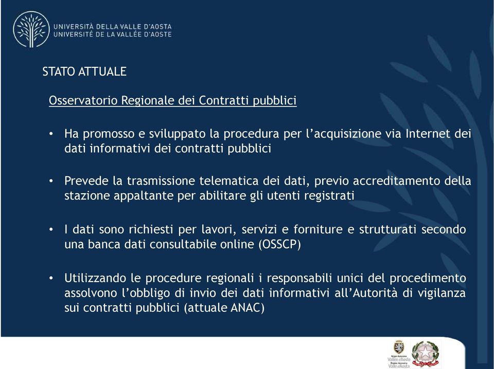 I dati sono richiesti per lavori, servizi e forniture e strutturati secondo una banca dati consultabile online (OSSCP) Utilizzando le procedure