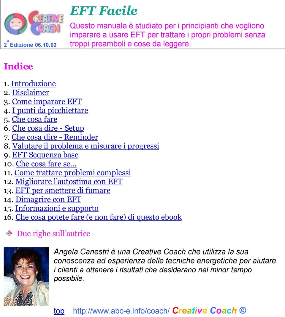 EFT Sequenza base 10. Che cosa fare se 11. Come trattare problemi complessi 12. Migliorare l autostima con EFT 13. EFT per smettere di fumare 14. Dimagrire con EFT 15. Informazioni e supporto 16.