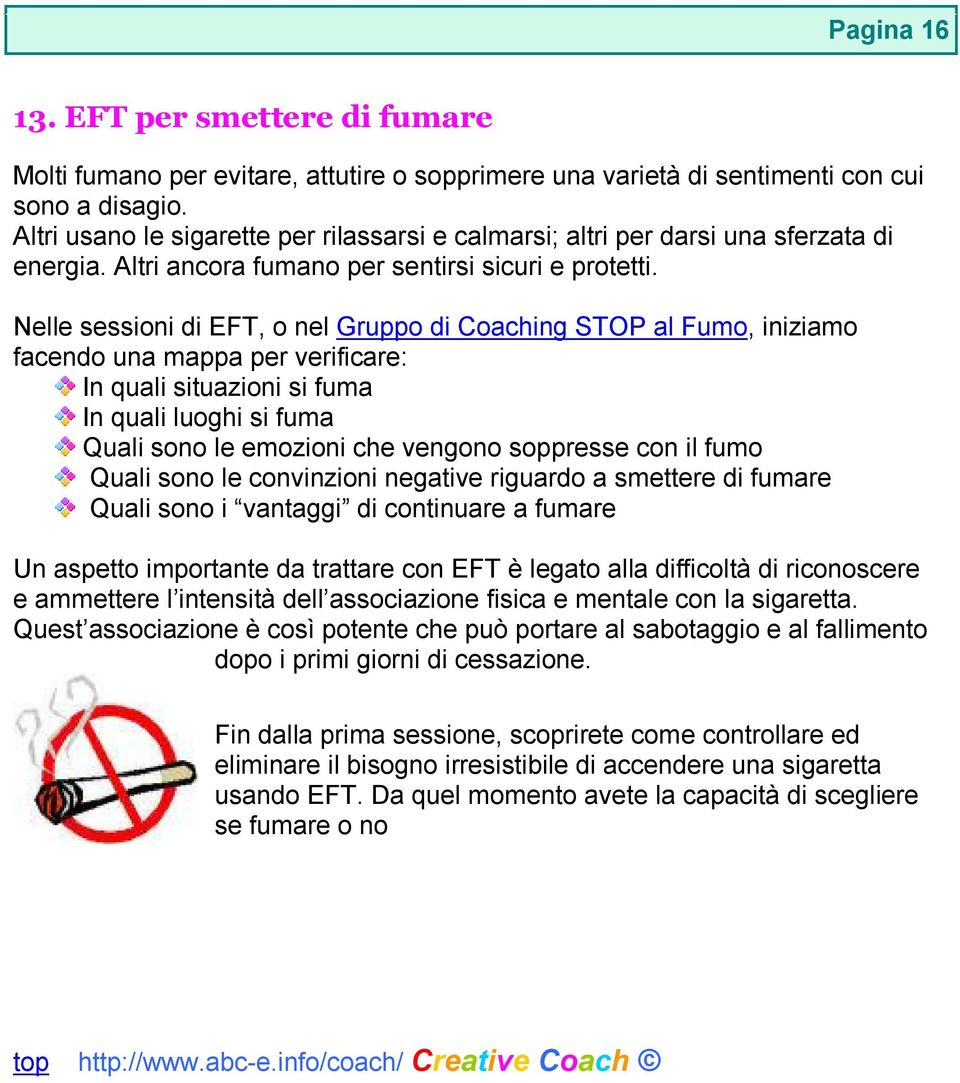 Nelle sessioni di EFT, o nel Gruppo di Coaching STOP al Fumo, iniziamo facendo una mappa per verificare: In quali situazioni si fuma In quali luoghi si fuma Quali sono le emozioni che vengono