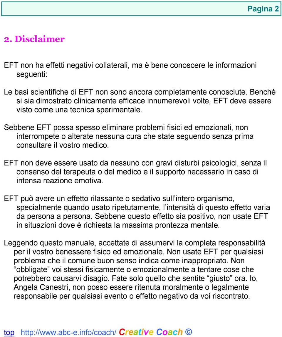 Sebbene EFT possa spesso eliminare problemi fisici ed emozionali, non interrompete o alterate nessuna cura che state seguendo senza prima consultare il vostro medico.