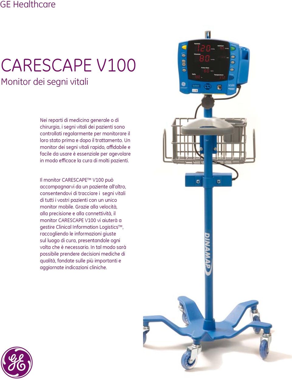 Il monitor CARESCAPE V100 può accompagnarvi da un paziente all altro, consentendovi di tracciare i segni vitali di tutti i vostri pazienti con un unico monitor mobile.