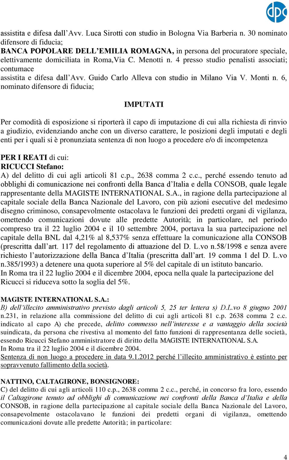 4 presso studio penalisti associati; contumace assistita e difesa dall Avv. Guido Carlo Alleva con studio in Milano Via V. Monti n.