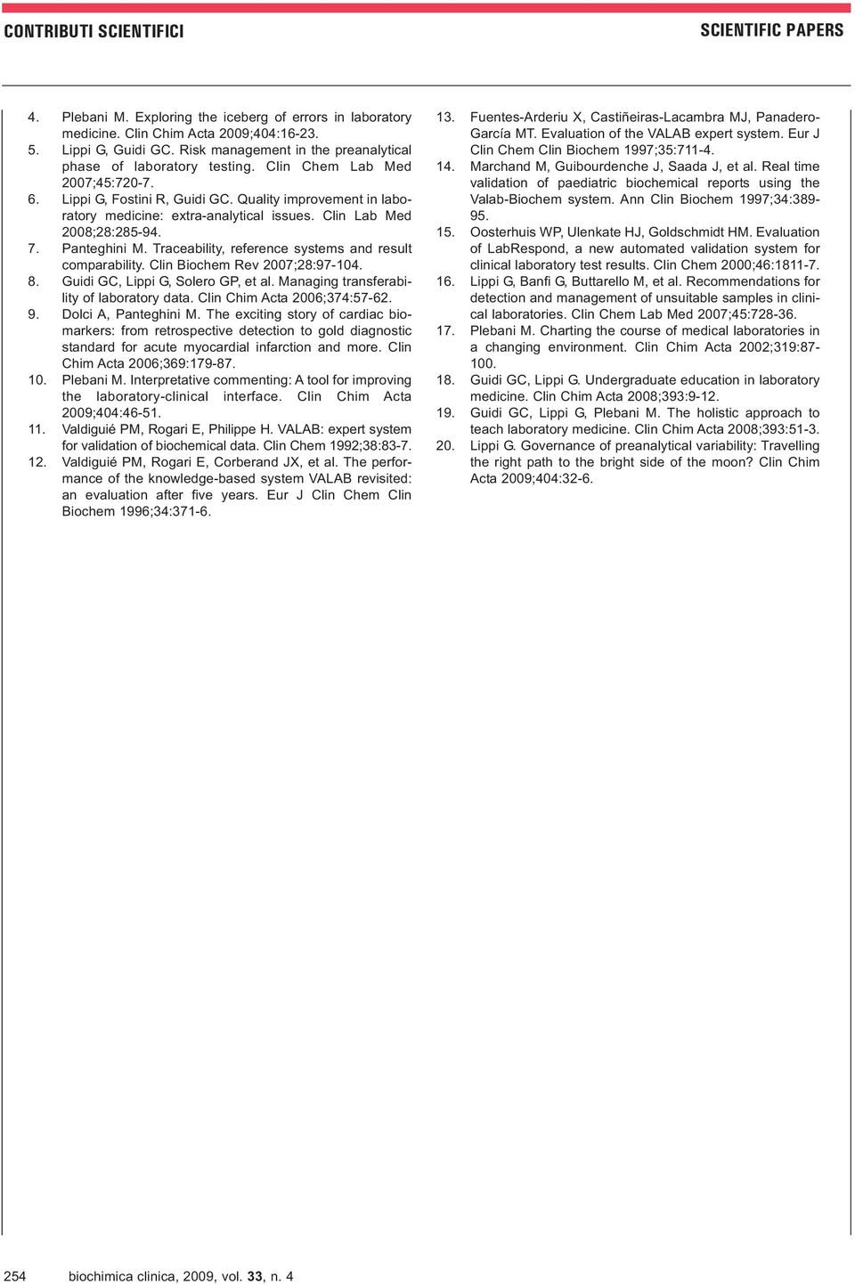 Clin Lab Med 2008;28:285-94. 7. Panteghini M. Traceability, reference systems and result comparability. Clin Biochem Rev 2007;28:97-104. 8. Guidi GC, Lippi G, Solero GP, et al.