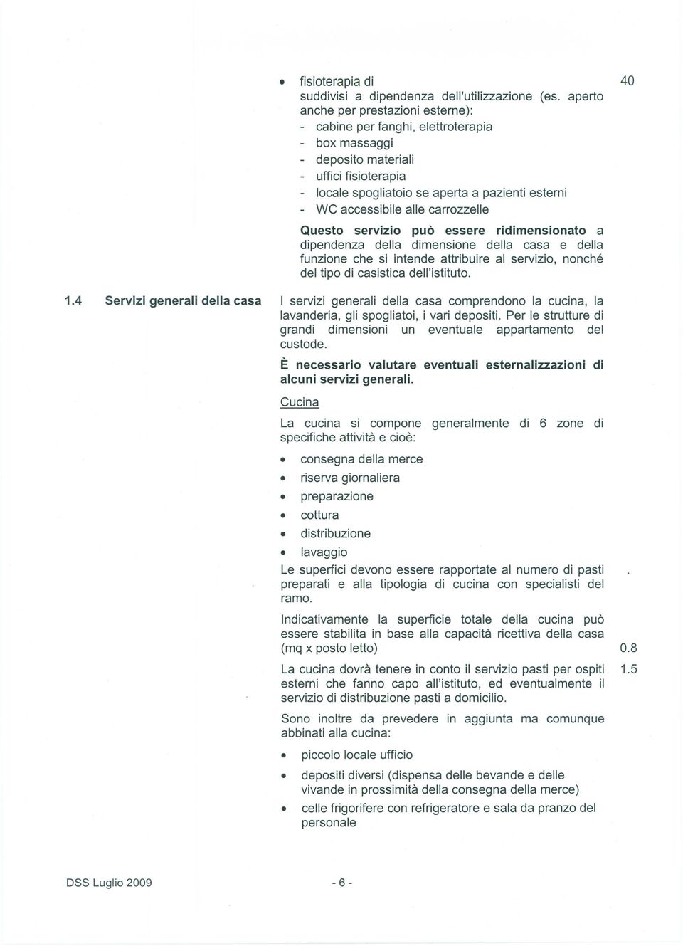 accessibile aile carrozzelle Questo servizio puo essere ridimensionato a dipendenza delia dimensione delia casa e delia funzione che si intende attribuire al servizio, nonche del tipo di casistica