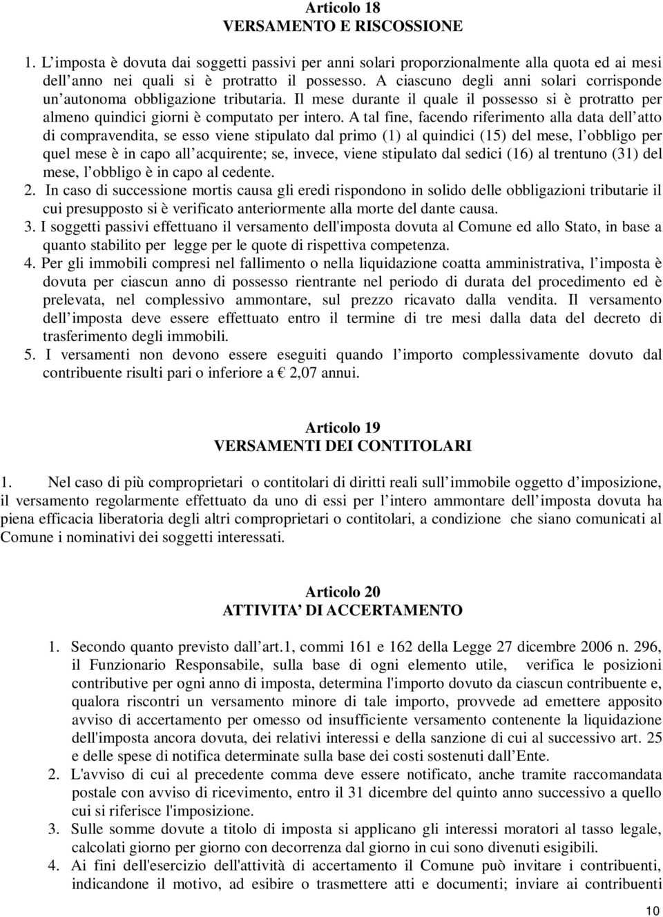 A tal fine, facendo riferimento alla data dell atto di compravendita, se esso viene stipulato dal primo (1) al quindici (15) del mese, l obbligo per quel mese è in capo all acquirente; se, invece,