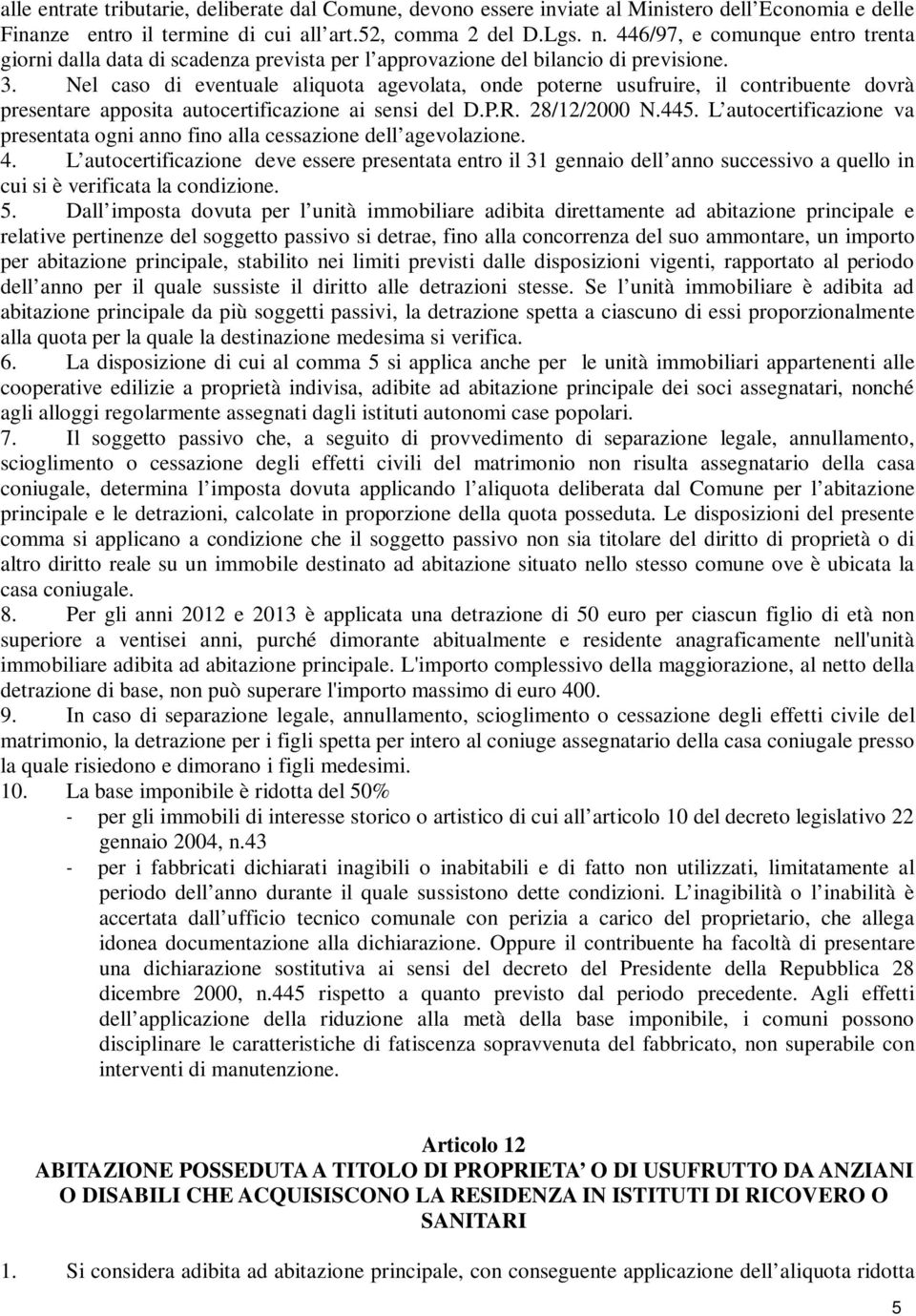 Nel caso di eventuale aliquota agevolata, onde poterne usufruire, il contribuente dovrà presentare apposita autocertificazione ai sensi del D.P.R. 28/12/2000 N.445.