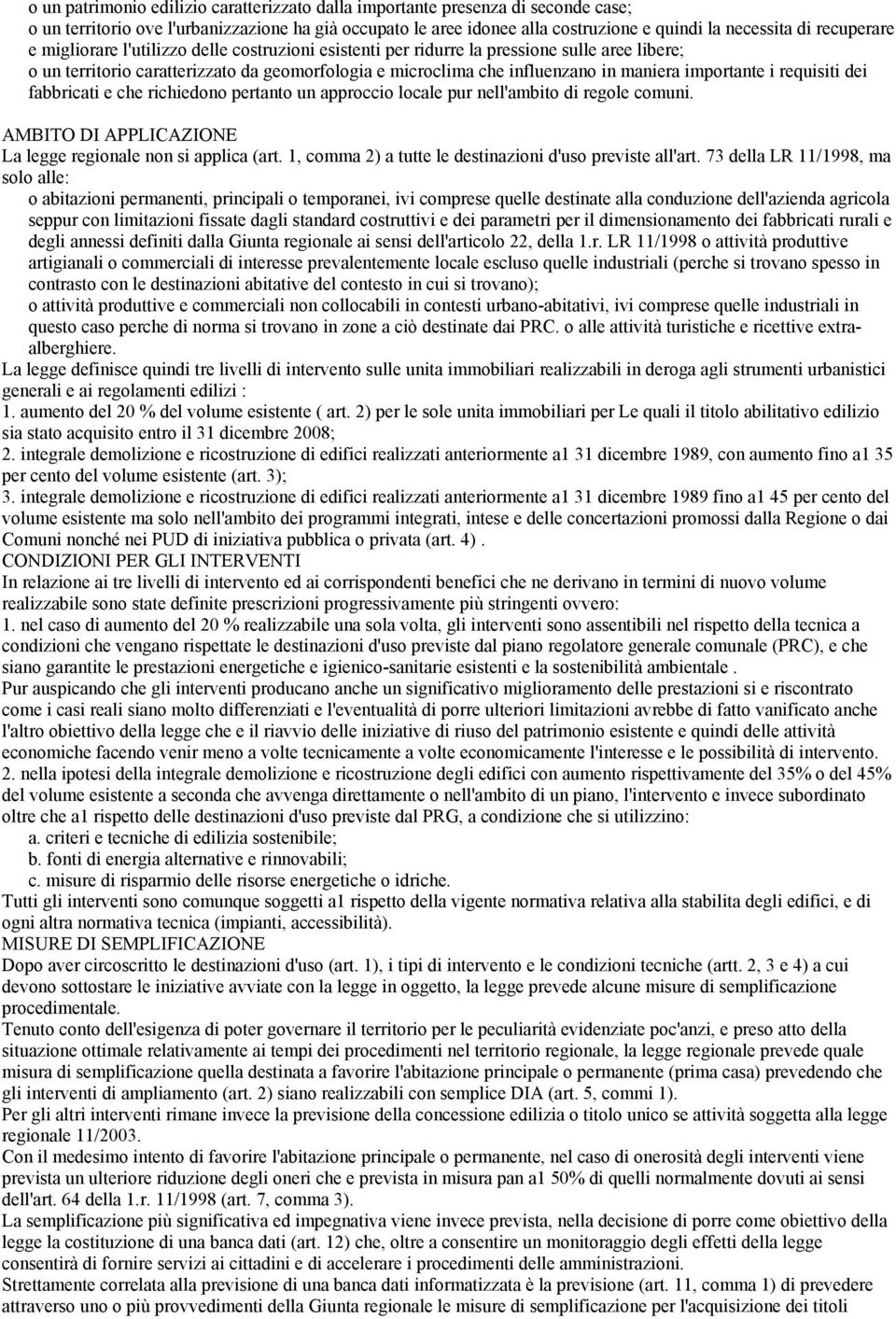 importante i requisiti dei fabbricati e che richiedono pertanto un approccio locale pur nell'ambito di regole comuni. AMBITO DI APPLICAZIONE La legge regionale non si applica (art.