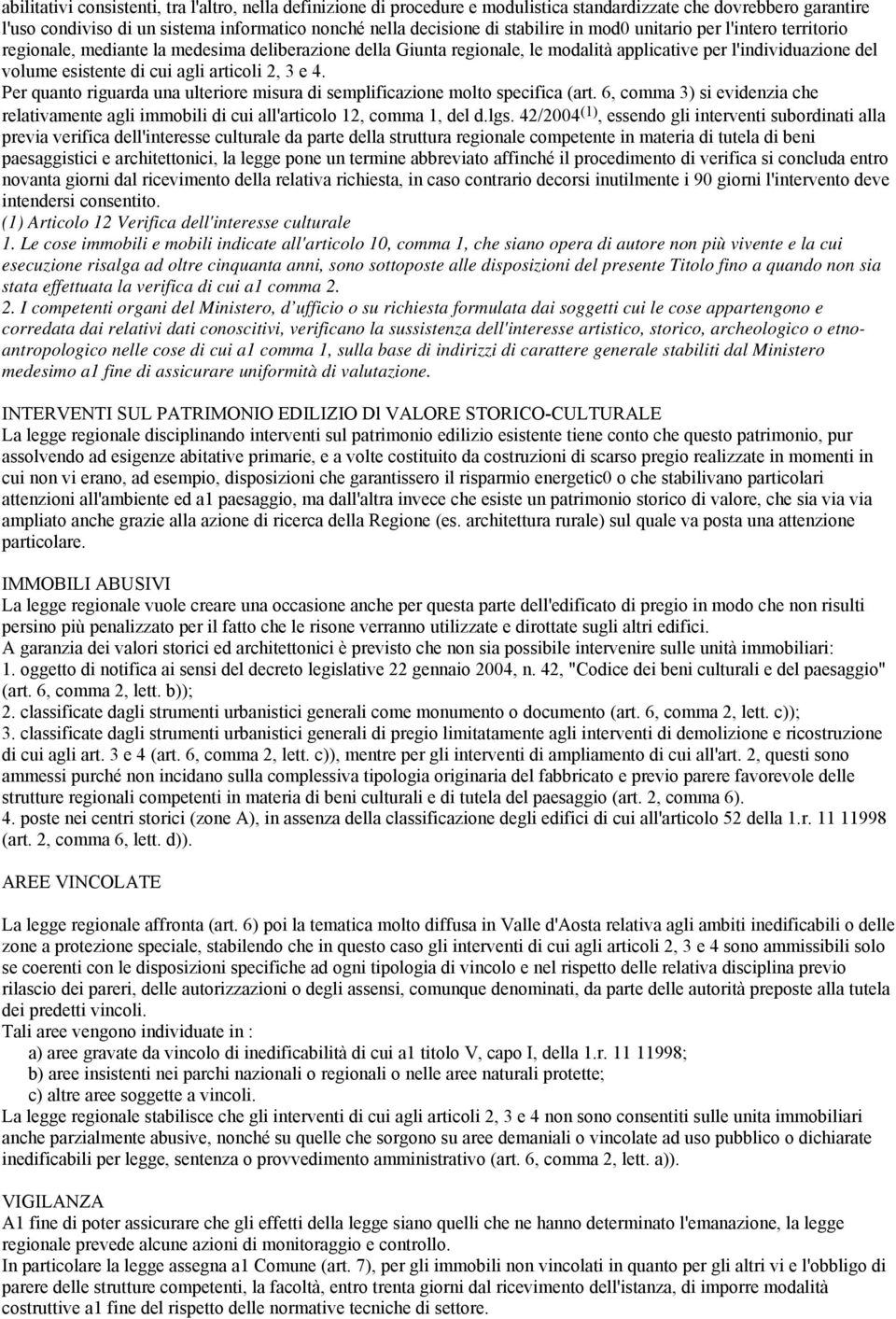 articoli 2, 3 e 4. Per quanto riguarda una ulteriore misura di semplificazione molto specifica (art. 6, comma 3) si evidenzia che relativamente agli immobili di cui all'articolo 12, comma 1, del d.