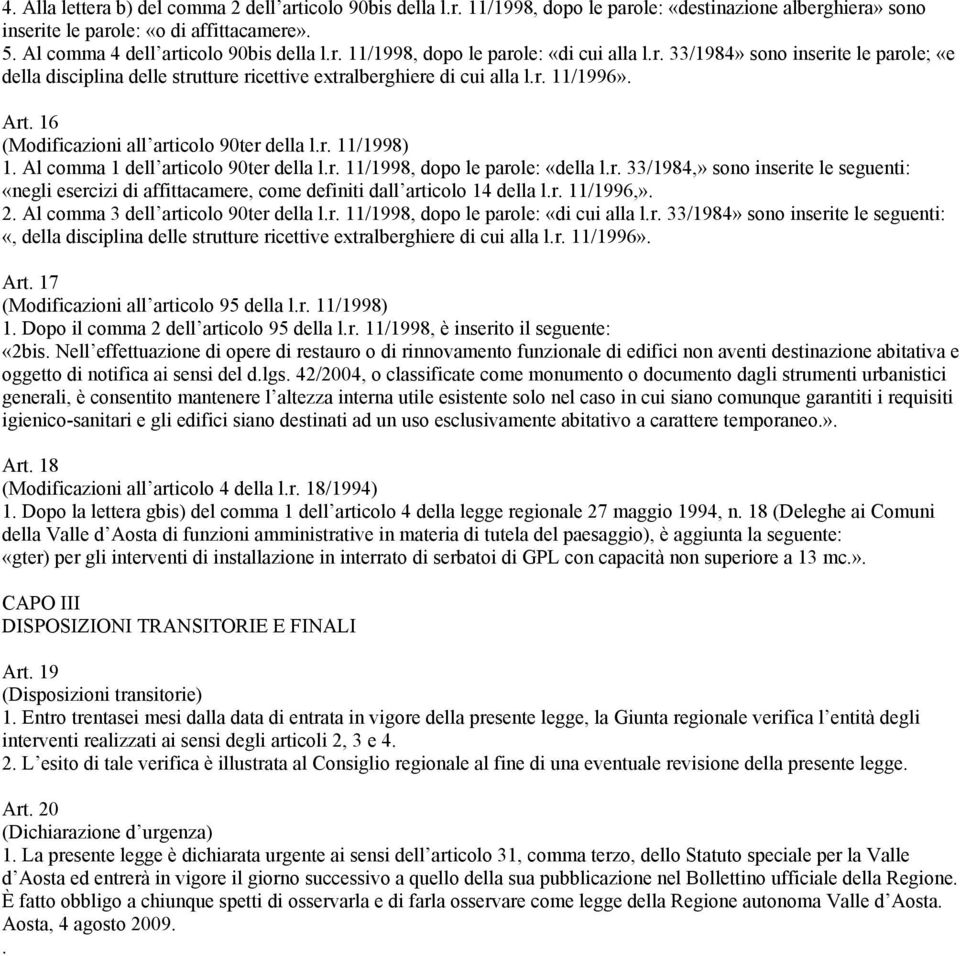 Art. 16 (Modificazioni all articolo 90ter della l.r. 11/1998) 1. Al comma 1 dell articolo 90ter della l.r. 11/1998, dopo le parole: «della l.r. 33/1984,» sono inserite le seguenti: «negli esercizi di affittacamere, come definiti dall articolo 14 della l.